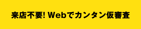 来店不要! Webでカンタン仮審査